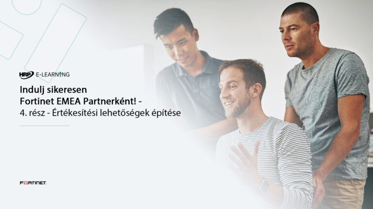 Indulj sikeresen Fortinet EMEA Partnerként! – 4. rész – Értékesítési lehetőségek építése