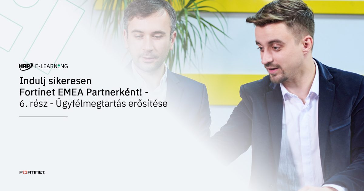 Indulj sikeresen Fortinet EMEA Partnerként! - 6. rész - Ügyfélmegtartás erősítése