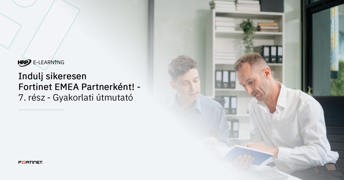 Indulj sikeresen Fortinet EMEA Partnerként! - 7. rész - Gyakorlati útmutató